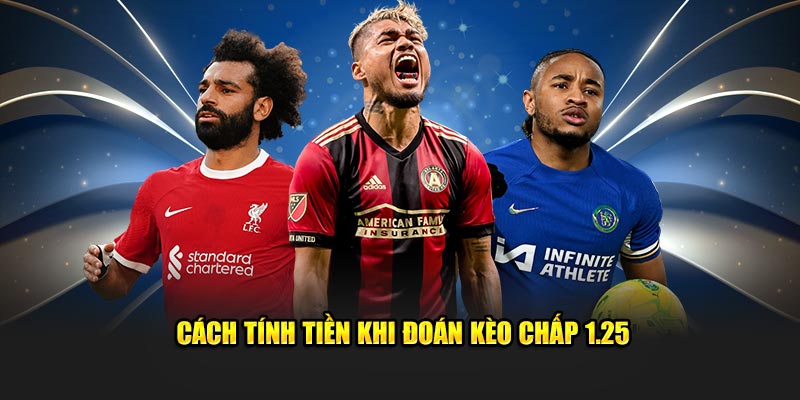 Cách tính tiền khi đoán kèo chấp 1.25