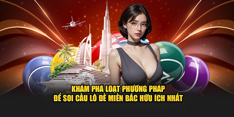 Khám phá loạt phương pháp để soi cầu lô đề miền Bắc hữu ích nhất