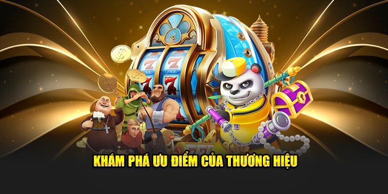 Khám phá ưu điểm của thương hiệu