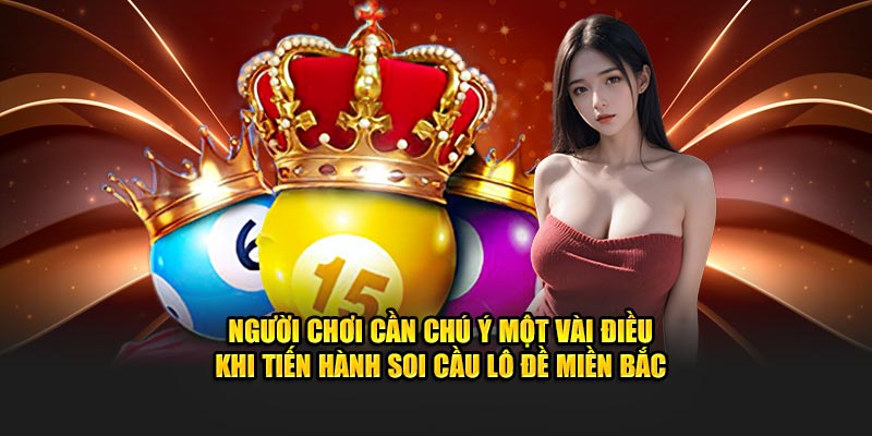 Người chơi cần chú ý một vài điều khi tiến hành soi cầu lô đề miền Bắc