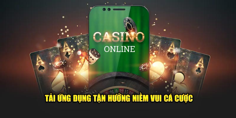 Tải ứng dụng tận hưởng niềm vui cá cược